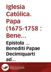 Epistola ... Benediti Papae Decimiquarti ad presbyteros Soc. Jesu, qui Acta sanctorum edunt Antuerpiae, unâ cum Responso eorumdem ad eundem SS. Dom. nostrum / [Joannes Stiltinch, Constantinus Suiskens, Joannes Perier, Jacobus Trentecamp] | Biblioteca Virtual Miguel de Cervantes