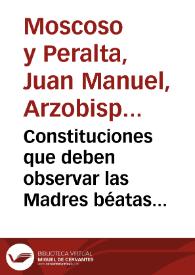 Constituciones que deben observar las Madres béatas del Beaterio del Santísimo Sacramento de la ciudad de Granada / dadas y aprobadas por ... Juan Manuel de Moscoso y Peralta, arzobispo de dicha ciudad... | Biblioteca Virtual Miguel de Cervantes