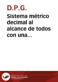 Sistema métrico decimal al alcance de todos con una breve reseña de las nuevas pesas y medidas y equivalencia en los precios : breves apuntes / por D.P.G. | Biblioteca Virtual Miguel de Cervantes