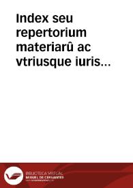 Index seu repertorium materiarû ac vtriusque iuris decisionum quae in singulis septê partitarû glossis continentur / copiosissime atque luculêtissime côcinnatû per Iacobum Boffaeum | Biblioteca Virtual Miguel de Cervantes