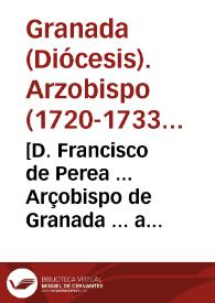 [D. Francisco de Perea ... Arçobispo de Granada ... a todos los fieles de su cargo, salud en Nuestro Señor Jesu Christo] : [carta pastoral] | Biblioteca Virtual Miguel de Cervantes