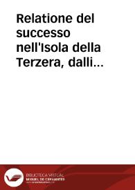 Relatione del successo nell'Isola della Terzera, dalli vintitre di Giuglio, infino alli vintisette del medesimo MDLXXXIII | Biblioteca Virtual Miguel de Cervantes