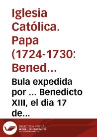 Bula expedida por ... Benedicto XIII, el dia 17 de mayo de 1728 ... declara, y publica la Canonizacion de Santa Margarita de Cortona ... / traducela fielmente del idioma latino al castellano ... un devoto suyo, y la dà à luz... | Biblioteca Virtual Miguel de Cervantes