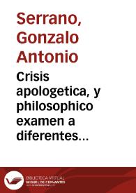 Crisis apologetica, y philosophico examen a diferentes proposiciones consultadas por ... Francisco de Mendoza, famosissimo cirujano de la ciudad de Zeuta & c. / author ... Gonzalo Antonio Serrano, philo-mathematico, y cirujano mayor de los Reales Hospitales de Zeuta... | Biblioteca Virtual Miguel de Cervantes