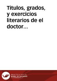 Titulos, grados, y exercicios literarios de el doctor don Juan Joseph de Castro y Quiròs, Colegial, que fue, en el insigne de theologos del señor San Dionisio Areopagita del Sacro Monte Valparayso... | Biblioteca Virtual Miguel de Cervantes