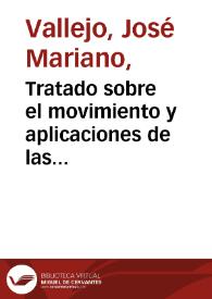 Tratado sobre el movimiento y aplicaciones de las aguas : en el cual se manifiesta por métodos sencillos, claros y exactos, cuanto pertenece a su conduccion, distribucion y elevacion... / por D. José Mariano Vallejo; tomo primero | Biblioteca Virtual Miguel de Cervantes