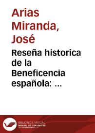 Reseña historica de la Beneficencia española : principios que convendrá seguir para enlazar la caridad privada con la Beneficencia pública, hasta donde deben estender [sic] su acción el Estado, las asociaciones caritativas y los particulares, y medios de poner en armonia esta accion respectiva, fundándola en la economia social y en el sentimiento moral y religioso... / su autor D. José Arias Miranda... | Biblioteca Virtual Miguel de Cervantes