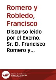 Discurso leido por el Excmo. Sr. D. Francisco Romero y Robledo, Presidente de la Real Academia de Jurisprudencia y Legislación, en la sesión inagural del curso de 1882 á 1883, celebrada en 30 de octubre de 1882 | Biblioteca Virtual Miguel de Cervantes