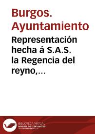 Representación hecha á S.A.S. la Regencia del reyno, por el Ayuntamiento de L.M.N. y M.M.L. ciudad de Burgos, solicitando la mas pronta reposicion del Santo Tribunal de la Inquisicion al estado que tenia en principios del año de 1820 | Biblioteca Virtual Miguel de Cervantes