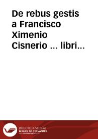 De rebus gestis a Francisco Ximenio Cisnerio ... libri octo / authore Aluaro Gomecio, qui sunt Rerum hispanicarum tomus III | Biblioteca Virtual Miguel de Cervantes