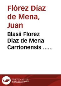 Blasii Florez Diaz de Mena Carrionensis ... Lucubrationes, in Decisiones in Supremo Lusitaniae Senatu olim decretas, & per Antonium à Gamma ... digestas... | Biblioteca Virtual Miguel de Cervantes