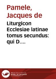 Liturgicon Ecclesiae latinae tomus secundus : qui D. Hieronymi Comitem siue Lectionarium, D. Gregorij Antiphonarium siue Gradualem, eiusdem & Grimoldi ac Alcuini abbatum Sacramentorum libros commplectitur... | Biblioteca Virtual Miguel de Cervantes