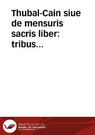 Thubal-Cain siue de mensuris sacris liber : tribus voluminibus distinctus, de cubito, de satho, de siclo / Benedicto Aria Montano... auctore... | Biblioteca Virtual Miguel de Cervantes