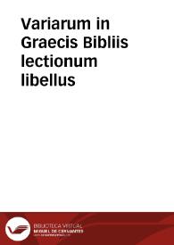 Variarum in Graecis Bibliis lectionum libellus / a Gulielmo Cantero concinnatus | Biblioteca Virtual Miguel de Cervantes