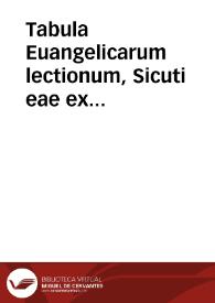 Tabula Euangelicarum lectionum, Sicuti eae ex Matthaeo, Marco, Luca et Iohanne in dominicos et festos dies anniuersarios Ecclesiae Syriacae ritu distribuuntur...: numeri versibus singulis adscripti ad paginas in quibus lectionum eiusmodi capita literis minoribus dicta sunt, referri debent | Biblioteca Virtual Miguel de Cervantes