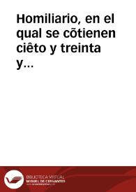 Homiliario, en el qual se cõtienen ciêto y treinta y seys Homelias, o Sermones sobre los Euãgelios segû la orden romana / compuestas por los mas Excellentes Doctores que la Yglesia tiene, y recopiladas por el famoso y gran Doctor Alcuyno...; [trad. por Iuan de Molina] | Biblioteca Virtual Miguel de Cervantes