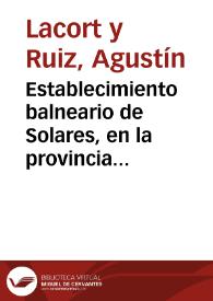 Establecimiento balneario de Solares, en la provincia de Santander : memoria correspondiente al año 1876 ... / por D. Agustín Lacort y Ruiz... | Biblioteca Virtual Miguel de Cervantes