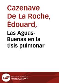 Las Aguas-Buenas en la tisis pulmonar / por E. Cazenave De La Roche; traducido por el licenciado Don Francisco Jurico | Biblioteca Virtual Miguel de Cervantes