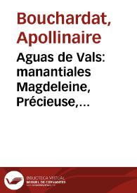 Aguas de Vals : manantiales Magdeleine, Précieuse, Désirée, Rigolette, Saint-Jean, Dominique / junta científica M. Bouchardat... [et al.] | Biblioteca Virtual Miguel de Cervantes