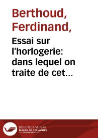 Essai sur l'horlogerie : dans lequel on traite de cet art relativement a l'usage civil a l'astronomie et a la navigation... / par M. Ferdinand Berthoud...; tome second... | Biblioteca Virtual Miguel de Cervantes