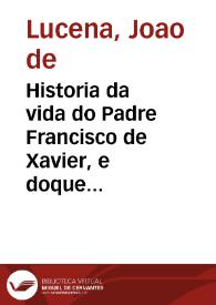 Historia da vida do Padre Francisco de Xavier, e doque fizerao na India os mais religiosos da Companhia de Iesu / composta pelo Padre Ioam de Lucena da mesma Companhia ... | Biblioteca Virtual Miguel de Cervantes