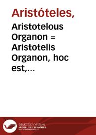 Aristotelous Organon = : Aristotelis Organon, hoc est, libri ad Logicam disciplinam pertinentes ; addita in fine varia locorum lectio, tum e vetustis, tum e recentioribus exemplaribus, emendationes... | Biblioteca Virtual Miguel de Cervantes