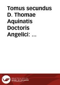 Tomus secundus D. Thomae Aquinatis Doctoris Angelici : complectens In octo libros de physico auditu ; In quatuor libros de coelo & mundo, et In libros de generatione, et corruptione, Aristotelis... | Biblioteca Virtual Miguel de Cervantes