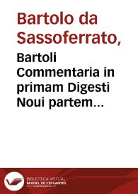 Bartoli Commentaria in primam Digesti Noui partem... / Do. Petri Pauli Parisij ... non paucis additionibus nuper illustrata, accuratéque castigata | Biblioteca Virtual Miguel de Cervantes