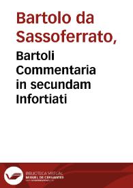 Bartoli Commentaria in secundam Infortiati / cum additionibus Do. Alexandri de Imola, Do. Andreae Barbatiae, D. Alexand. Losaei, nouissimè D. Petri Pauli Parisii illustrata, accuratéque castigata | Biblioteca Virtual Miguel de Cervantes