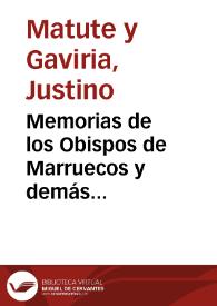 Memorias de los Obispos de Marruecos y demás auxiliares de Sevilla ó que en ella han ejercido funciones episcopales / por D. Justino Matute y Gaviria; con notas y adiciones de J. H. y La Rúa | Biblioteca Virtual Miguel de Cervantes