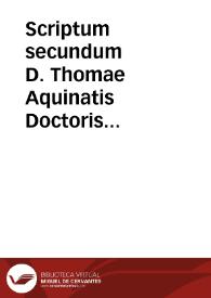 Scriptum secundum D. Thomae Aquinatis Doctoris Angelici in quatuor libros Sententiarum ad Annibaldum Annibaldensem Romanum... | Biblioteca Virtual Miguel de Cervantes