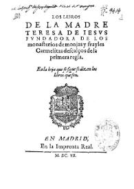 Los libros de la Madre Teresa de Iesus fundadora de los monasterios de monjas y frayles Carmelitas descalços de la primera regla | Biblioteca Virtual Miguel de Cervantes