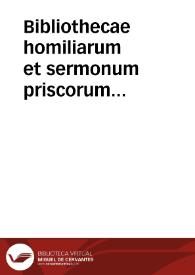 Bibliothecae homiliarum et sermonum priscorum Ecclesiae Patrum tomus secundus... / Laurentii Cum-Dii Itali primùm opera collectus, & post eius obitum à Fr. Gerardo Mosano ... Germano ad finem vsque perductus...; [pars prima] | Biblioteca Virtual Miguel de Cervantes