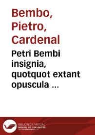 Petri Bembi insignia, quotquot extant opuscula ... | Biblioteca Virtual Miguel de Cervantes