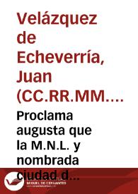 Proclama augusta que la M.N.L. y nombrada ciudad de Granada, hizo en la gloriosa exaltación al Trono de las Españas, del rey nuestro señor Don Carlos IV / de cuyo orden la escrivia el P. Juan de Echeverria ... quien por Capitular Decreto la dà à lúz... | Biblioteca Virtual Miguel de Cervantes