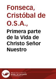 Primera parte de la Vida de Christo Señor Nuestro / compuesto por el Padre Maestro Fray Christoual de Fonseca... | Biblioteca Virtual Miguel de Cervantes