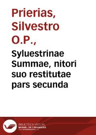 Syluestrinae Summae, nitori suo restitutae pars secunda / ab ... patre Syluestro Prierate ... edita; cum argumentis huic postremae editioni additis, ac indice bipartito indice bipartito, qui, uti Summa, bipartitus est... | Biblioteca Virtual Miguel de Cervantes