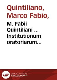 M. Fabii Quintiliani ... Institutionum oratoriarum libri XII... : addita sunt Petri Gallandii argumenta singulis omnium librorum capitibus praefixa, cum variis notis... | Biblioteca Virtual Miguel de Cervantes