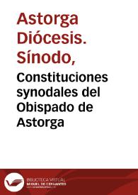 Constituciones synodales del Obispado de Astorga / hechas y ordenadas por la sancta Synodo, que se celebro por el ... señor don Pedro de Acuña y Auellaneda, obispo de Astorga del Colegio de su Magestad y de la Sancta y General Inquisicion, [et]c. año de 1553 | Biblioteca Virtual Miguel de Cervantes