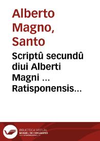 Scriptû secundû diui Alberti Magni ... Ratisponensis Episcopi Super secundo Sententiarû / [editum per Ludouicum Hohenwang & Gerardû de Harderwick... | Biblioteca Virtual Miguel de Cervantes