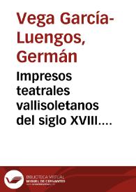 Impresos teatrales vallisoletanos del siglo XVIII. Ciento treinta adiciones al Catálogo de Alcocer / Germán Vega García-Luengos | Biblioteca Virtual Miguel de Cervantes