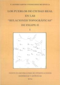 Los pueblos de Ciudad Real en las "Relaciones topográficas" de Felipe II. Tomo I / F. Javier Campos y Fernández Sevilla | Biblioteca Virtual Miguel de Cervantes