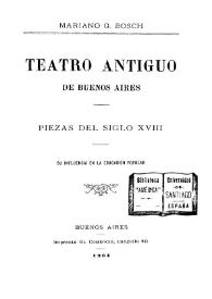 Teatro antiguo de Buenos Aires : piezas del siglo XVIII, su influencia en la educación popular / Mariano G. Bosch | Biblioteca Virtual Miguel de Cervantes