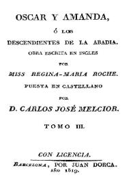 Óscar y Amanda ó Los descendientes de la abadía. Tomo 3 / obra escrita en inglés por Miss Regina-Maria Roche; puesta en castellano por D. Carlos José Melcior | Biblioteca Virtual Miguel de Cervantes