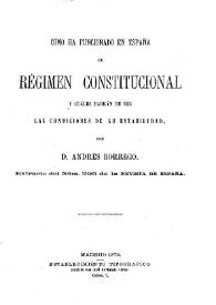 Cómo ha funcionado en España el régimen constitucional y cuáles habrán de ser las condiciones de su estabilidad / Andrés Borrego | Biblioteca Virtual Miguel de Cervantes