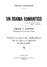 Un drama romántico : amor y virtud / Pedro Echagüe; precedido de un estudio del Dr. Ataliva Herrera sobre los orígenes y la significación del teatro argentino | Biblioteca Virtual Miguel de Cervantes