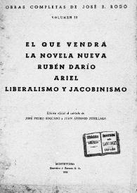 El que vendrá ; La novela nueva ; Rubén Darío ; Ariel ; Liberalismo y jacobinismo / José Enrique Rodó; edición oficial al cuidado de José Pedro Segundo y Juan Antonio Zubillaga | Biblioteca Virtual Miguel de Cervantes