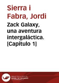 Zack Galaxy, una aventura intergaláctica. [Capítulo 1] / Jordi Sierra i Fabra | Biblioteca Virtual Miguel de Cervantes