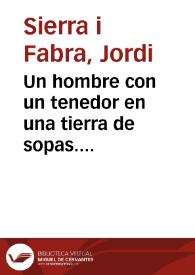 Un hombre con un tenedor en una tierra de sopas. [Capítulo 1] / Jordi Sierra i Fabra | Biblioteca Virtual Miguel de Cervantes