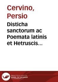 Disticha sanctorum ac Poemata latinis et Hetruscis numeris Persii Ceruini terrae saracenae, Calabriae citrae Ad Illm. et Excm. D. D. Petrum Ferdinandum de Castro Comitem Lemos, et Proregem in hoc Regno Neapolitano, Super Instauratione Studiorum reformatione Rei militaris et Sanctissima totius Regni administr[atio]ne  [Manuscrito] | Biblioteca Virtual Miguel de Cervantes